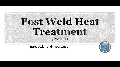 Post Weld Heat Treatment (PWHT) : Why and When to Apply ?