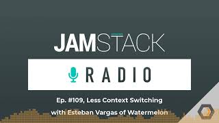 JAMstack Radio - Ep. #109, Less Context Switching with Esteban Vargas of Watermelon Profile