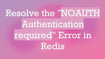 Resolve the "NOAUTH Authentication required" Error in Redis