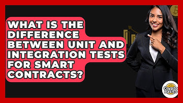 What Is The Difference Between Unit And Integration Tests For Smart Contracts? - CryptoBasics360.com