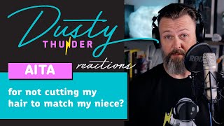 AITA for not cutting my hair to match my niece? Dusty Thunder Reacts