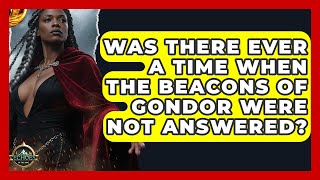Was There Ever A Time When The Beacons Of Gondor Were Not Answered - Echoes Of The Ring