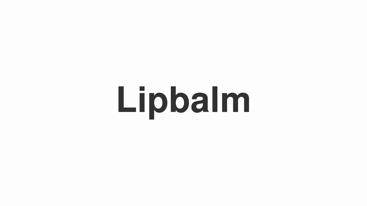 How to Pronounce "Lipbalm"