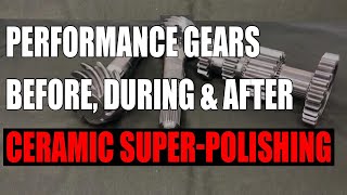 Performance gears before, during and after ceramic super-polishing