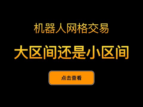 「网格交易系列视频」大区间和小区间的区别，我该怎么选？网格交易参数怎么设置？网格套利量化交易策略要怎么设置区间大小？天地单和小区间哪个更好？机器人网格交易区间设置和参数，利润率如何设置？ - 第11期