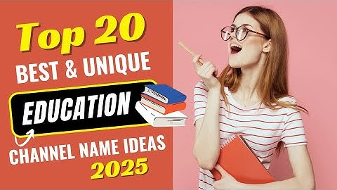 ✍🏻 Top 20 Best & Unique Education Channel Name Ideas for 2025!