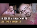 My black wife left me homeless after 5 years of marriage i ended up homeless in africa