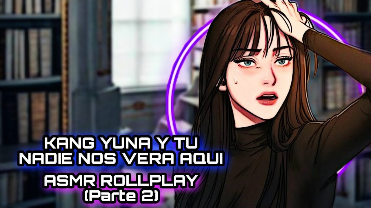 Kang Yuna -  Nadie Nos Vera Aqui / ASMR ROLLPLAY (Parte 2)