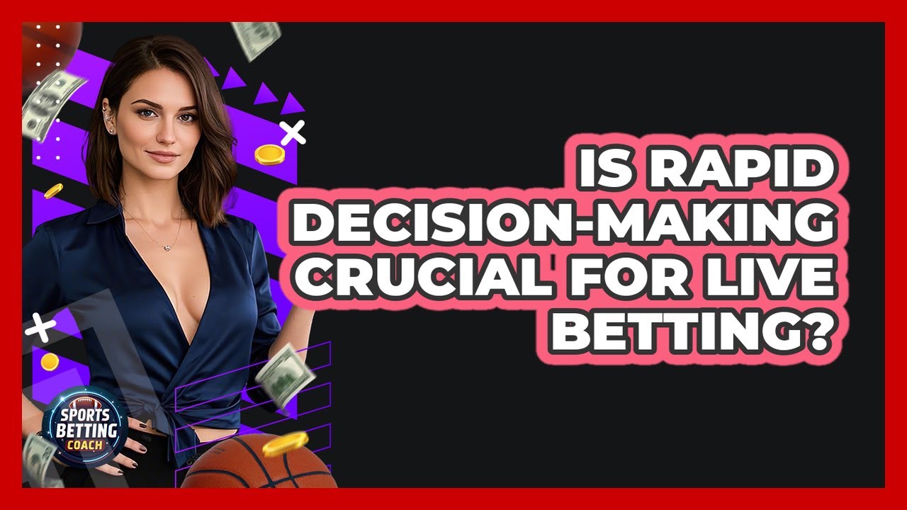 Is Rapid Decision-Making Crucial For Live Betting?