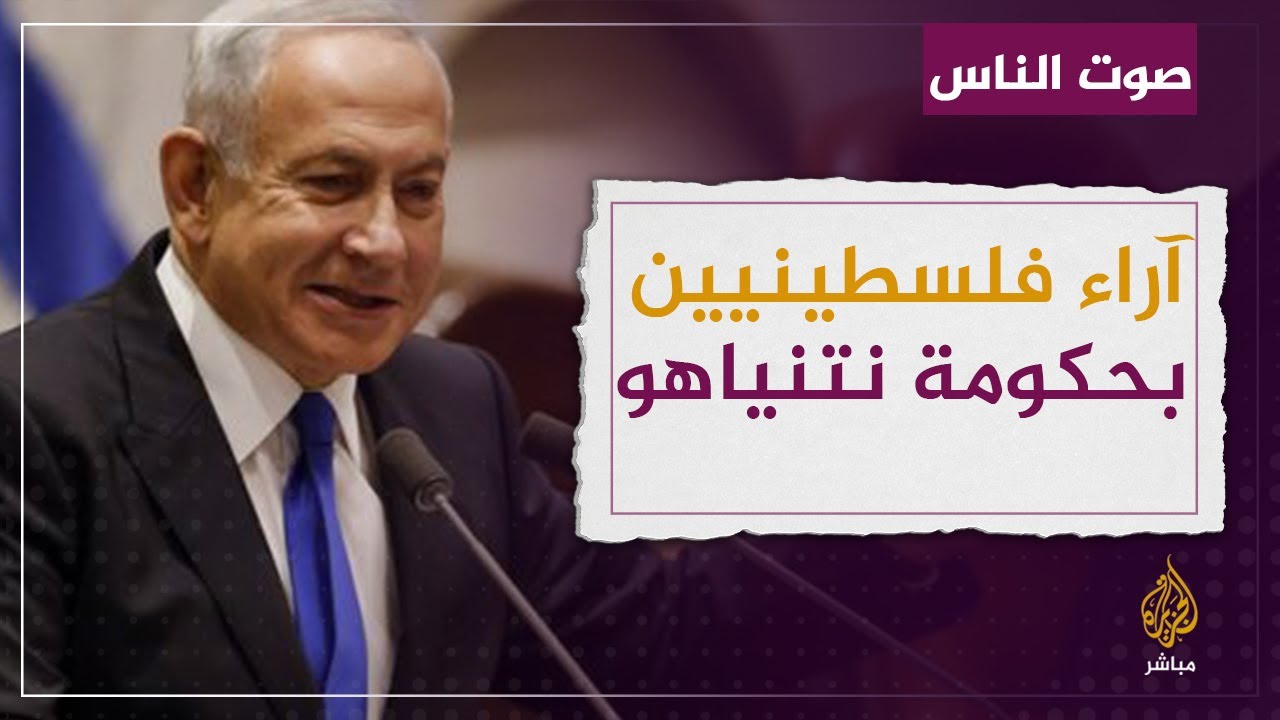 آراء عدد من الفلسطينيين في الحكومة الإسرائيلية الجديدة برئاسة نتنياهو