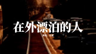 任夏 - 在外漂泊的人『看爹娘都白了發，我還沒好好報答，可時間它從來不會等人啊，在外漂泊的人啊。』【動態歌詞MV】