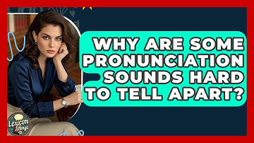 Why Are Some Pronunciation Sounds Hard To Tell Apart? - Lexicon Lounge