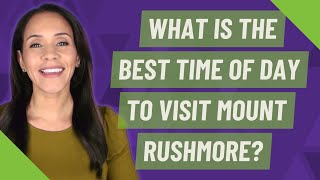 What is the best time of day to visit Mount Rushmore?