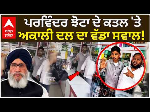 ਪਰਵਿੰਦਰ ਝੋਟਾ ਦੇ ਕਤਲ 'ਤੇ ਅਕਾਲ ਦਲ ਦਾ ਵੱਡਾ ਸਵਾਲ! Akali Dal
