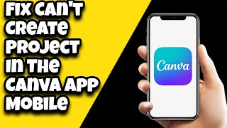 How To Fix Can't Create Project In The Canva App Mobile