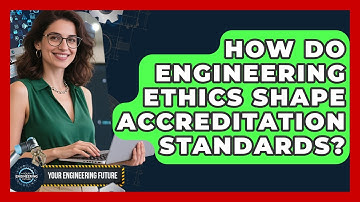 How Do Engineering Ethics Shape Accreditation Standards? - Your Engineering Future
