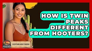 How Is Twin Peaks Different From Hooters? - Everything About Phoenix