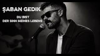 Şaban Gedik - Du Bistder Sinn Meines Lebens