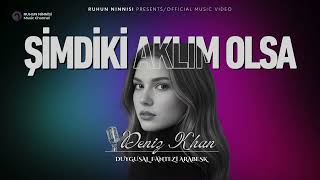Arabesk - Şimdiki Aklım Olsa - Deniz Khan -
