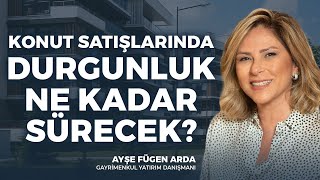 Konut Satışlarında Durgunluk Ne Kadar Sürecek? | Ayşe Fügen Arda