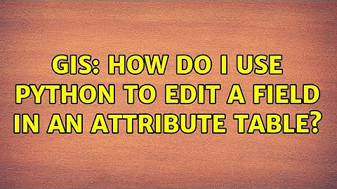 GIS: How do I use Python to edit a field in an attribute table? (2 Solutions!!)