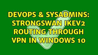 DevOps & SysAdmins: StrongSwan ikev2 routing through VPN in Windows 10