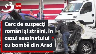 Cerc de suspecţi români şi străini, în cazul asasinatului cu bombă din Arad