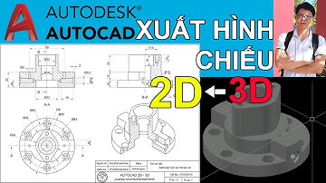 XUẤT BẢN VẼ 3D SANG 2D TRONG AUTOCAD |  TRÌNH BÀY BẢN VẼ TRÊN LAYOUT