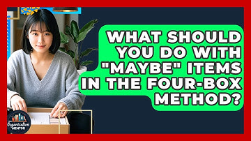 What Should You Do With "maybe" Items In The Four-Box Method? - Your Organization Mentor