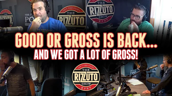 Good Or Gross returns! [Rizzuto Show]