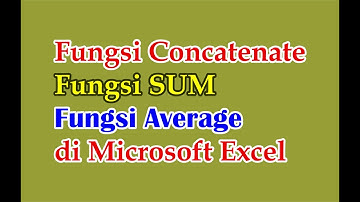FUNGSI CONCATENATE, SUM DAN AVERAGE DALAM APLIKASI MICROSOFT EXCEL