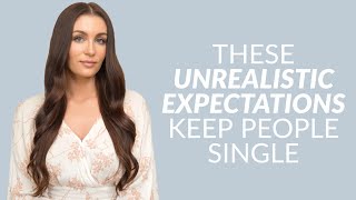 5 Unrealistic Expectations In Dating That Keep People Single