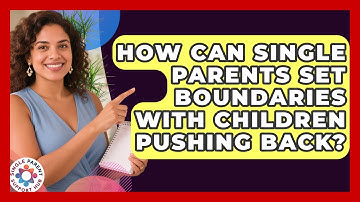 How Can Single Parents Set Boundaries With Children Pushing Back? - Single Parent Support Hub