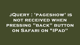 jQuery : 'pageshow' is not received when pressing back button on Safari on *IPad