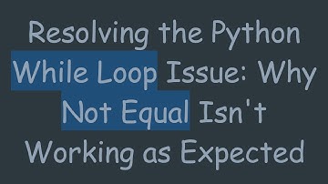 Resolving the Python While Loop Issue: Why Not Equal Isn