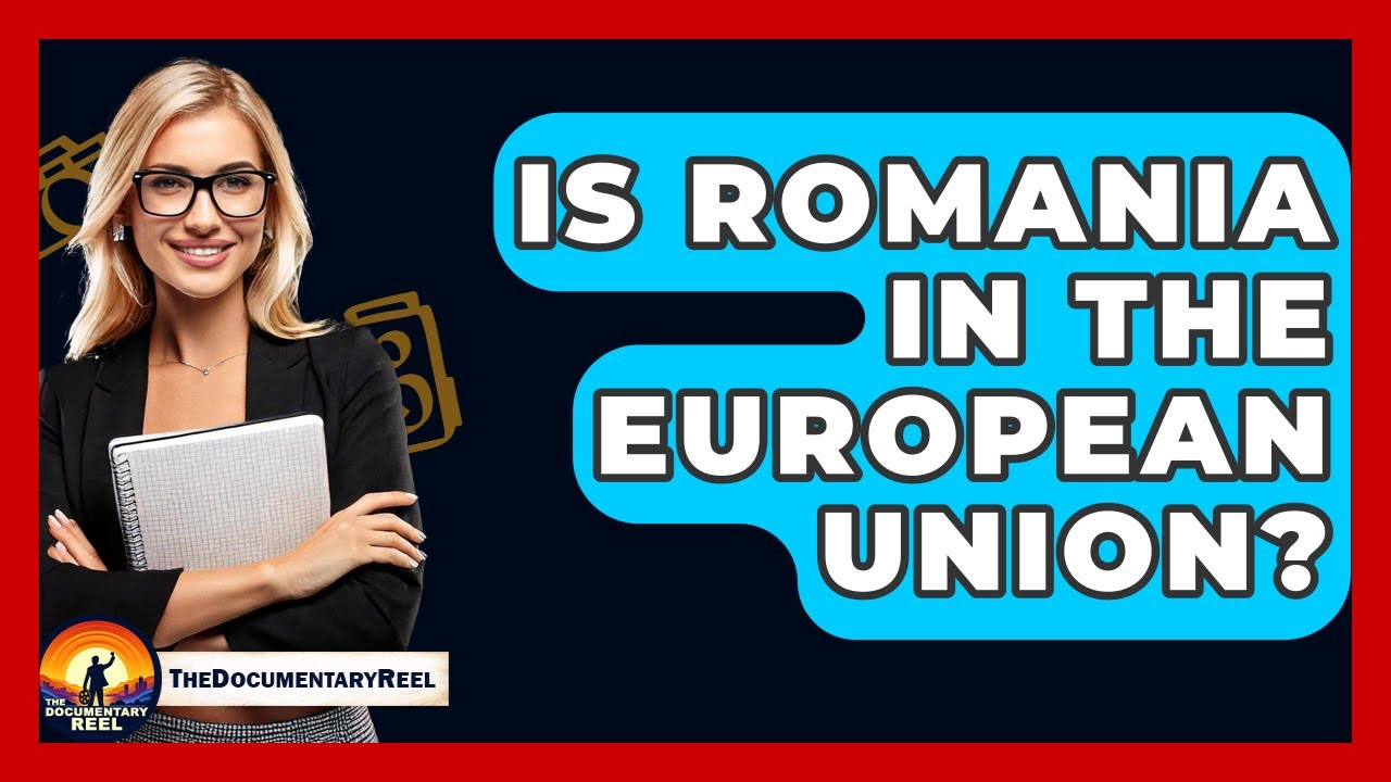 Is Romania In The European Union? - The Documentary Reel
