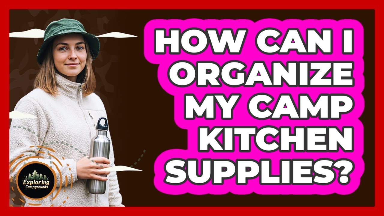 How Can I Organize My Camp Kitchen Supplies?