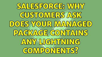 Salesforce: Why customers ask does your managed package contains any lightning components?