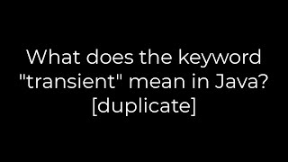 Java :What does the keyword "transient" mean in Java? [duplicate](5solution)