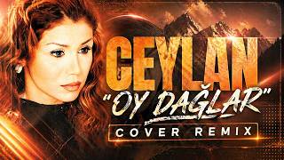 Ceylan - Oy Dağlar (Cover Remix)