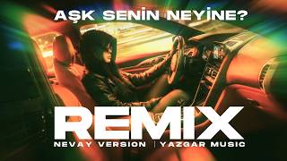 Remix - Aşk Seni̇n Neyi̇ne - Nevay Version - Yazgar 