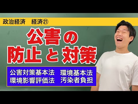 政治経済〜経済㉑〜公害の防止と対策【公害対策基本法・環境基本法・環境影響評価法・汚染者負担の原則】