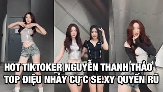 🎧Hot TikToker Nguyễn Thanh Thảo - Top Những Điệu Nhảy Se.xy Quyến Rũ Nhất Tik Tok