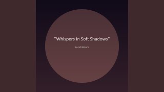 Whispers In Soft Shadows