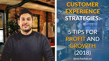Customer Experience Strategies: 5 Tips for Profit and Growth (2018)