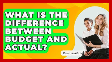 What Is The Difference Between Budget And Actual? - BusinessGuide360.com