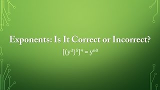 Exponents: Is the Problem Correct or Incorrect [(6y^5)^4 = 6(y^20)