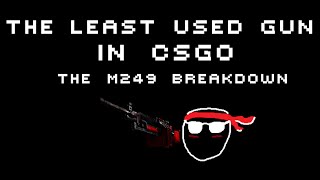 The Least Used Gun In Csgo. The M249 Breakdown.