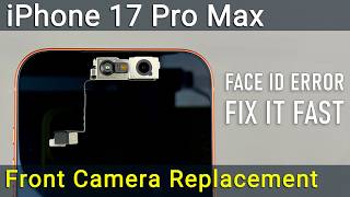 iPhone 17 Pro Max Front Camera Replacement | Fix Face ID &amp; Selfie Camera