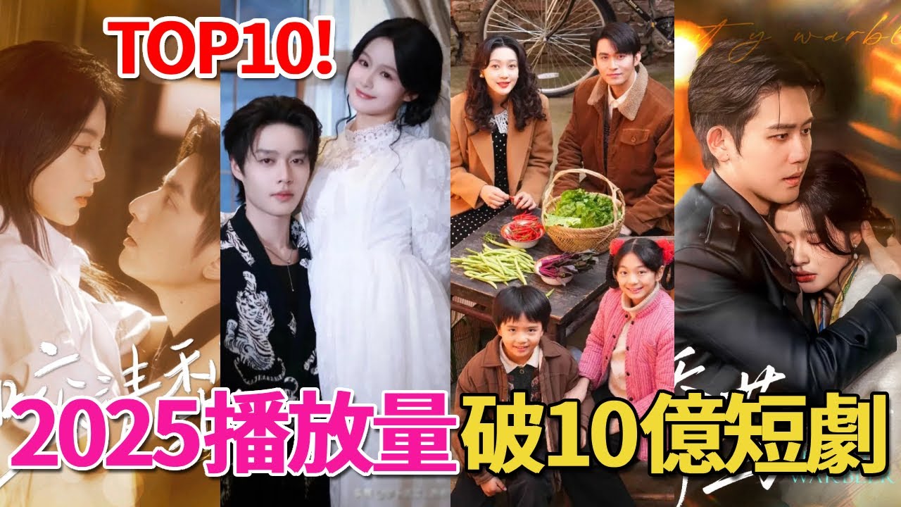 2025網播放量破10億短劇TOP10！ 第三部破10億僅用3天，第8部最受歡迎，6月就佔3部，你看過幾部？